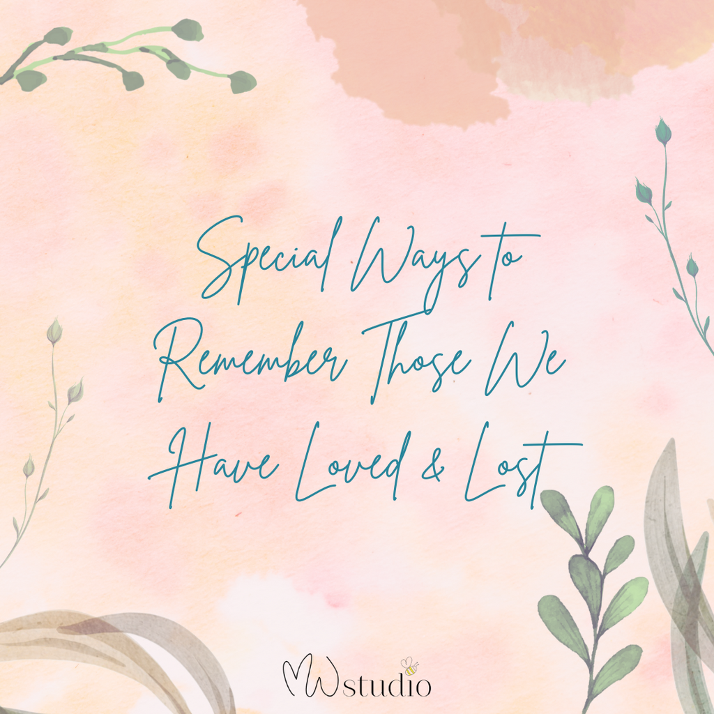 Special Ways to Remember Those We Have Loved & Lost